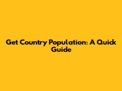 Get Country Population: A Quick Guide