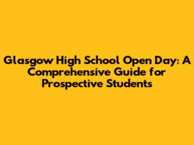 Glasgow High School Open Day: A Comprehensive Guide for Prospective Students