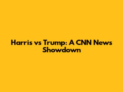 Harris vs Trump: A CNN News Showdown