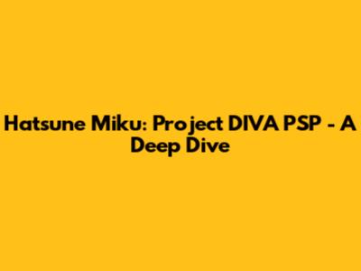 Hatsune Miku: Project DIVA PSP - A Deep Dive