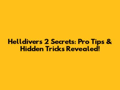 Helldivers 2 Secrets: Pro Tips & Hidden Tricks Revealed!