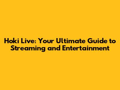 Hoki Live: Your Ultimate Guide to Streaming and Entertainment