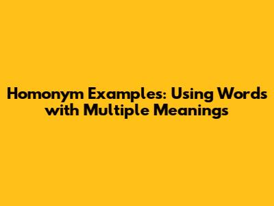 Homonym Examples: Using Words with Multiple Meanings