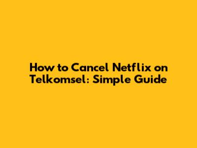 How to Cancel Netflix on Telkomsel: Simple Guide