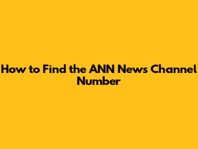 How to Find the ANN News Channel Number
