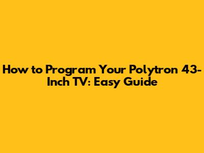 How to Program Your Polytron 43-Inch TV: Easy Guide