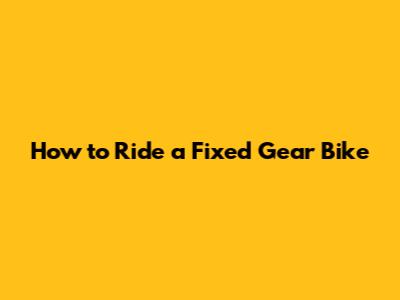 How to Ride a Fixed Gear Bike