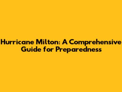 Hurricane Milton: A Comprehensive Guide for Preparedness