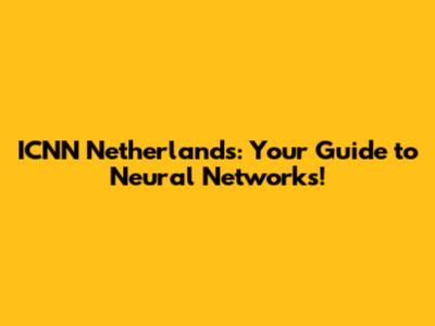 ICNN Netherlands: Your Guide to Neural Networks!