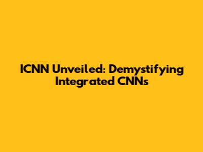 ICNN Unveiled: Demystifying Integrated CNNs