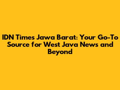 IDN Times Jawa Barat: Your Go-To Source for West Java News and Beyond