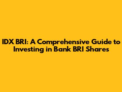 IDX BRI: A Comprehensive Guide to Investing in Bank BRI Shares