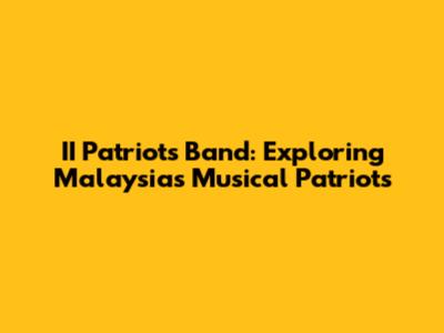 II Patriots Band: Exploring Malaysia's Musical Patriots
