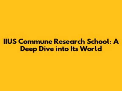 IIUS Commune Research School: A Deep Dive into Its World