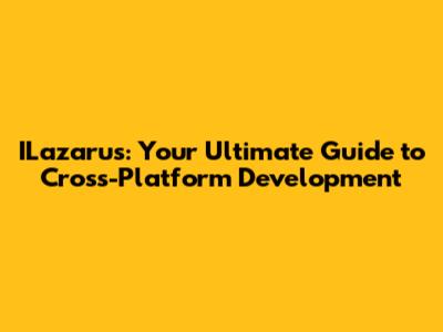 ILazarus: Your Ultimate Guide to Cross-Platform Development