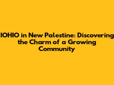 IOHIO in New Palestine: Discovering the Charm of a Growing Community