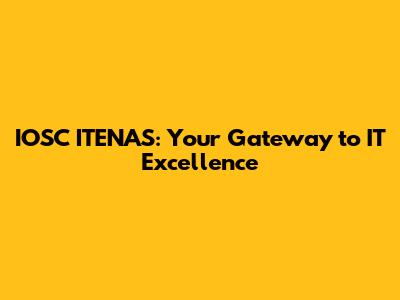 IOSC ITENAS: Your Gateway to IT Excellence