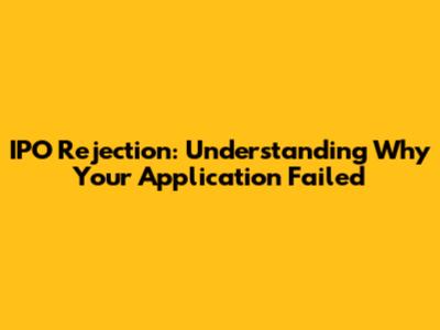 IPO Rejection: Understanding Why Your Application Failed