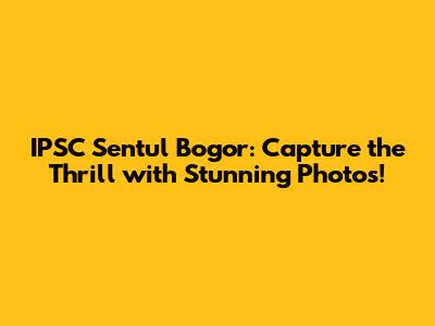 IPSC Sentul Bogor: Capture the Thrill with Stunning Photos!