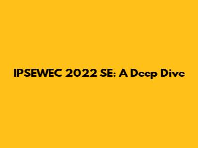 IPSEWEC 2022 SE: A Deep Dive