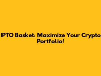 IPTO Basket: Maximize Your Crypto Portfolio!