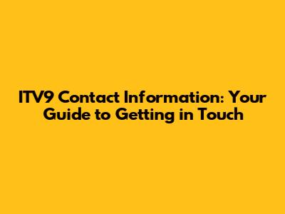 ITV9 Contact Information: Your Guide to Getting in Touch