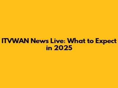 ITVWAN News Live: What to Expect in 2025