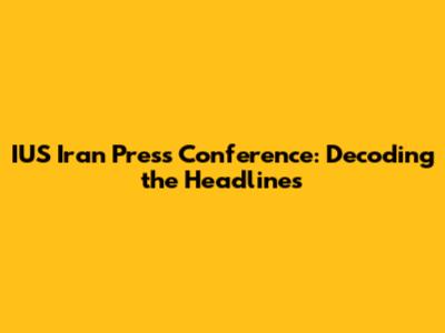 IUS Iran Press Conference: Decoding the Headlines