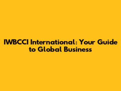IWBCCI International: Your Guide to Global Business