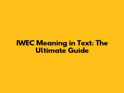 IWEC Meaning in Text: The Ultimate Guide