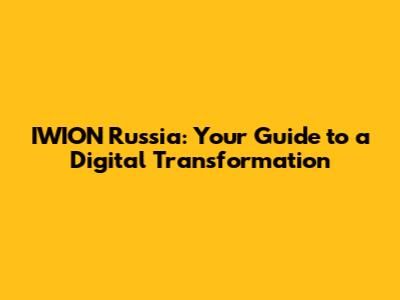IWION Russia: Your Guide to a Digital Transformation