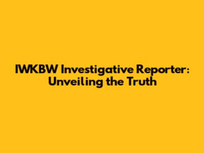 IWKBW Investigative Reporter: Unveiling the Truth