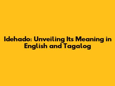 Idehado: Unveiling Its Meaning in English and Tagalog