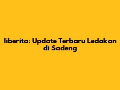 Iiberita: Update Terbaru Ledakan di Sadeng
