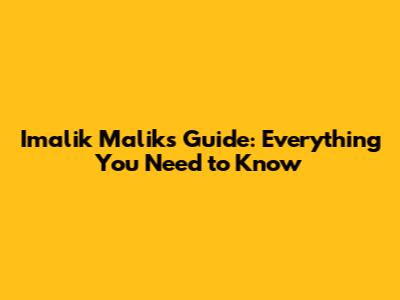 Imalik Malik's Guide: Everything You Need to Know