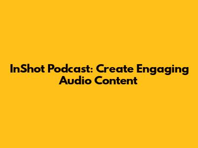 InShot Podcast: Create Engaging Audio Content