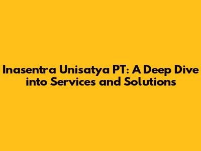 Inasentra Unisatya PT: A Deep Dive into Services and Solutions