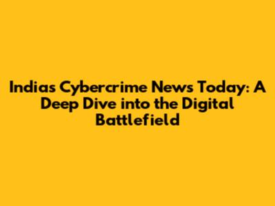 India's Cybercrime News Today: A Deep Dive into the Digital Battlefield