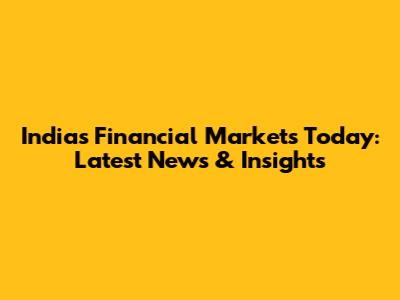India's Financial Markets Today: Latest News & Insights