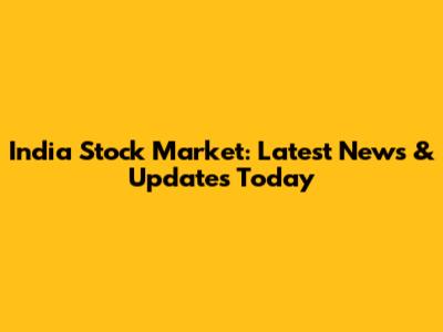India Stock Market: Latest News & Updates Today