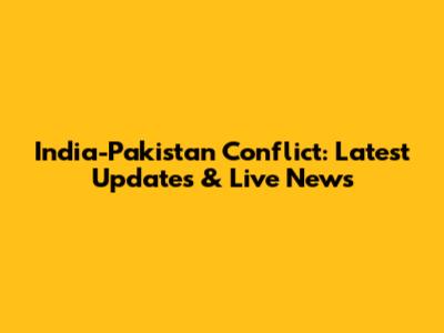 India-Pakistan Conflict: Latest Updates & Live News