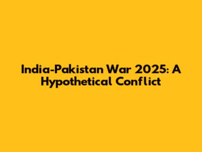 India-Pakistan War 2025: A Hypothetical Conflict
