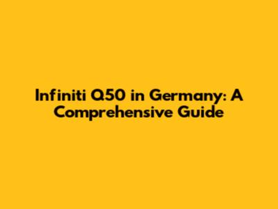 Infiniti Q50 in Germany: A Comprehensive Guide