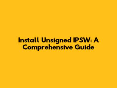 Install Unsigned IPSW: A Comprehensive Guide