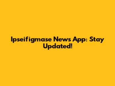 Ipseifigmase News App: Stay Updated!