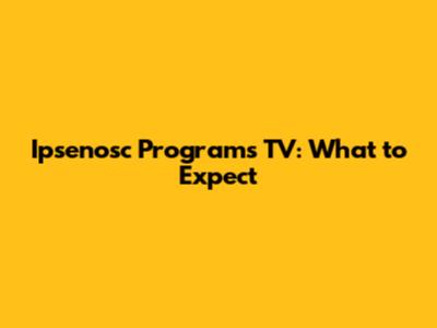 Ipsenosc Programs TV: What to Expect