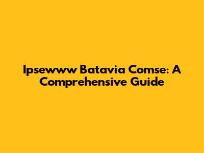 Ipsewww Batavia Comse: A Comprehensive Guide