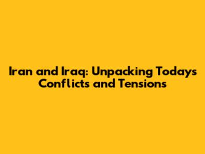 Iran and Iraq: Unpacking Today's Conflicts and Tensions