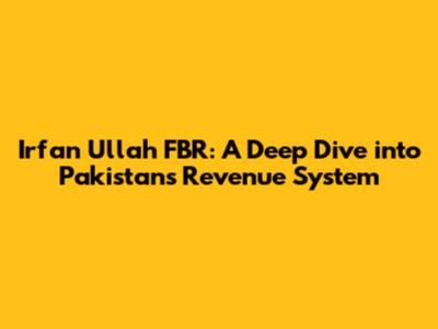 Irfan Ullah FBR: A Deep Dive into Pakistan's Revenue System