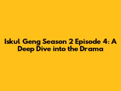 Iskul Geng Season 2 Episode 4: A Deep Dive into the Drama